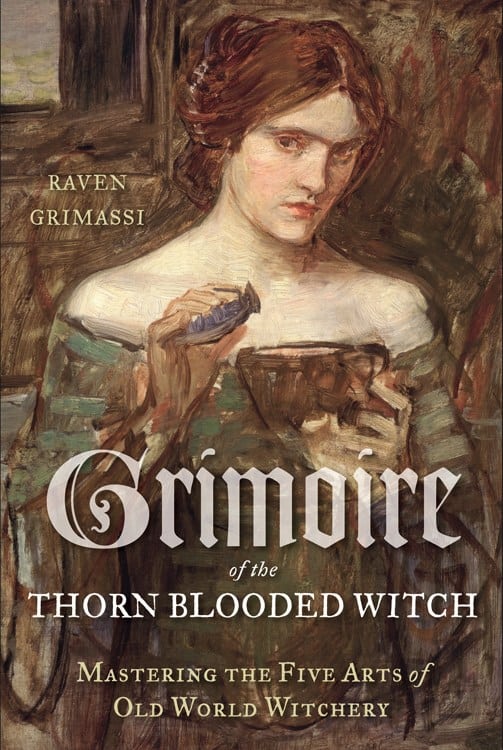 Raven Grimassi : Grimoire of the thorn-blooded witch - mastering the five arts of old world