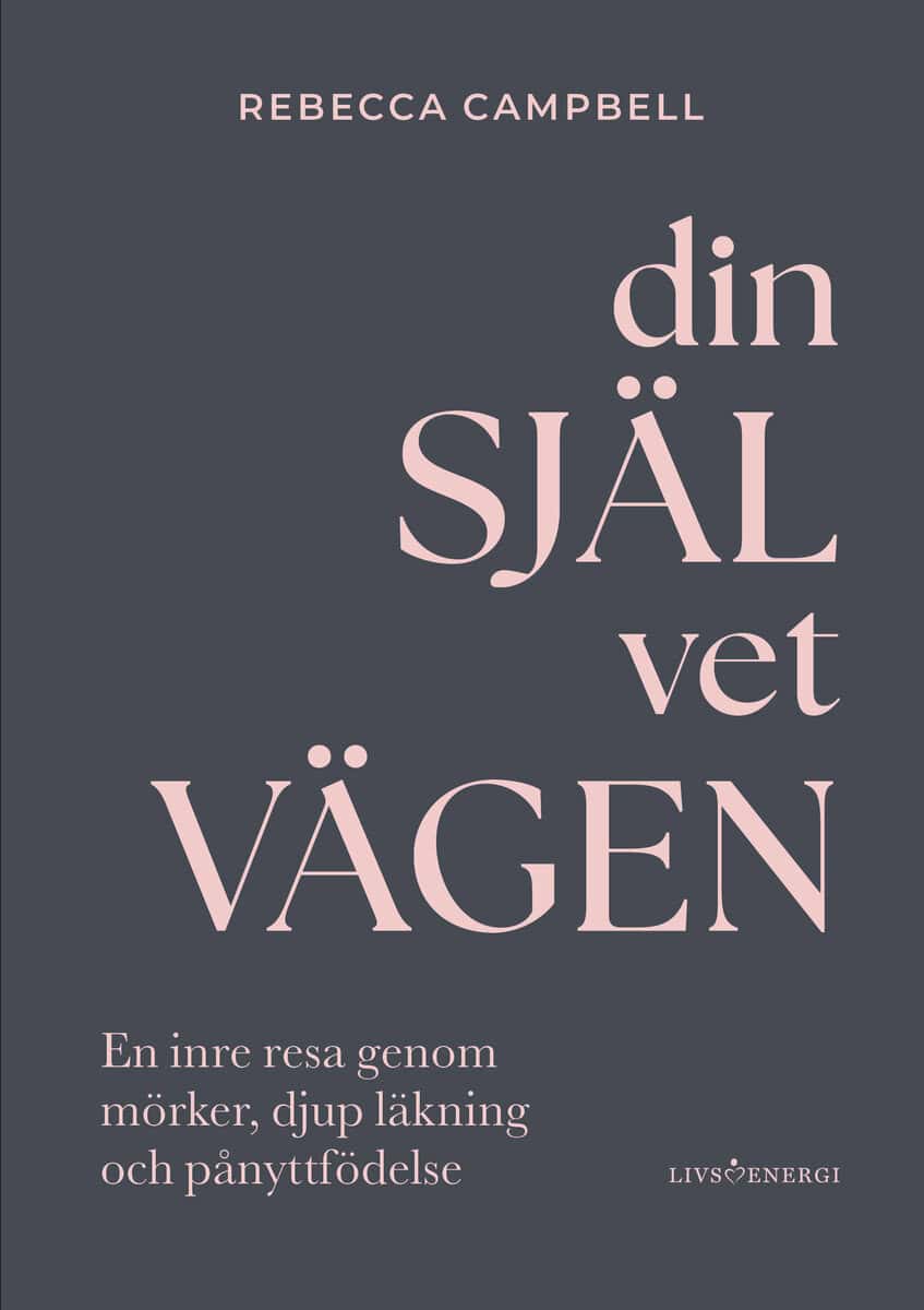 Rebecca Campbell : Din själ vet vägen : en inre resa genom mörker, djup läkning och pånyttfödelse