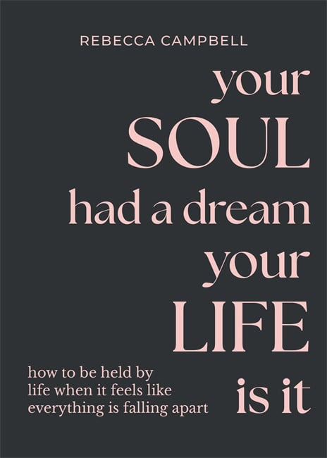Rebecca Campbell : Your soul had a dream, your life is it