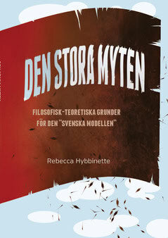 Rebecca Hybbinette : Den stora myten : filosofisk-teoretiska grunder för den 'svenska modellen'