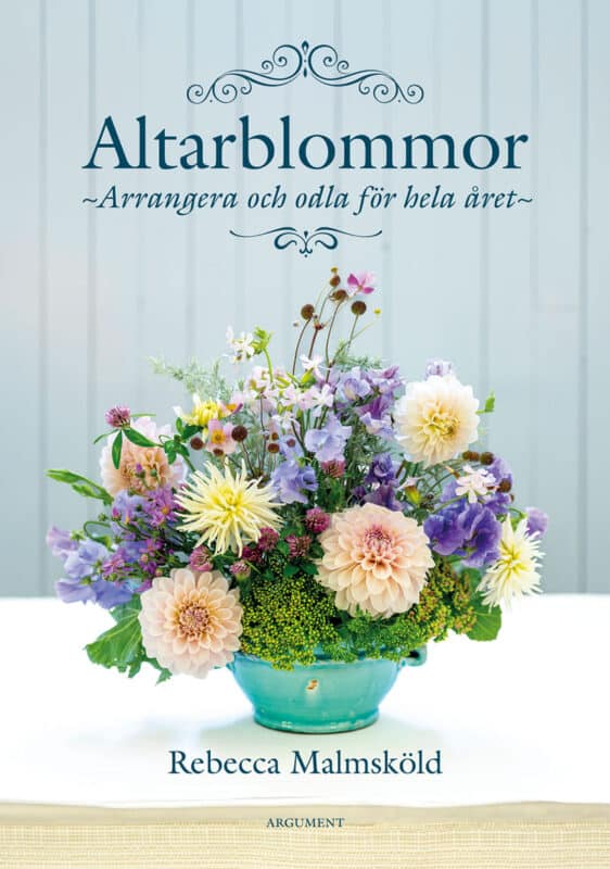 Rebecca Malmsköld : Altarblommor - Arrangera och odla för hela året