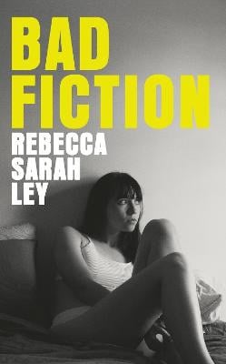 Rebecca Sarah Ley : Bad Fiction