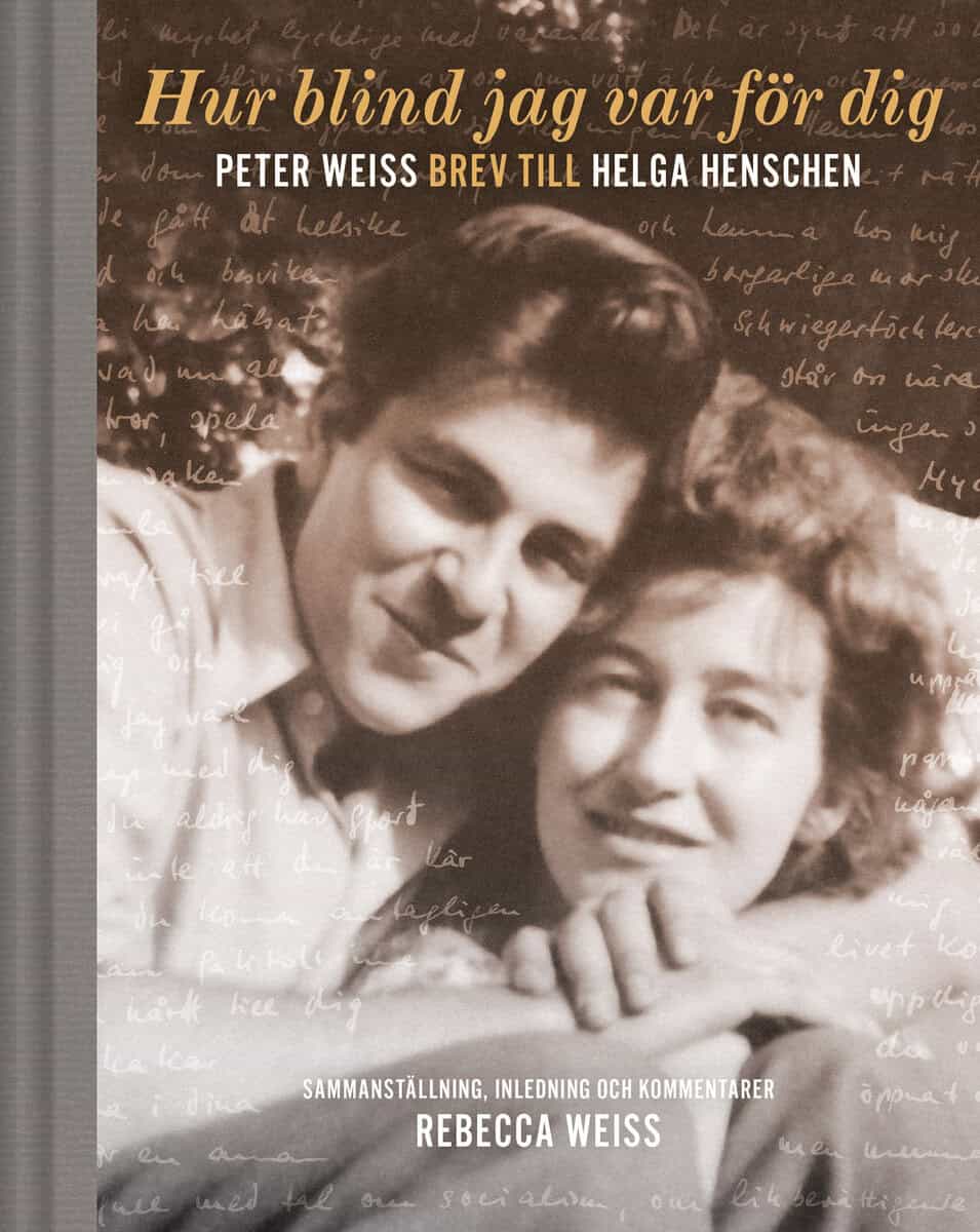 Rebecca Weiss : Hur blind jag var för dig : Peter Weiss brev till Helga Henschen