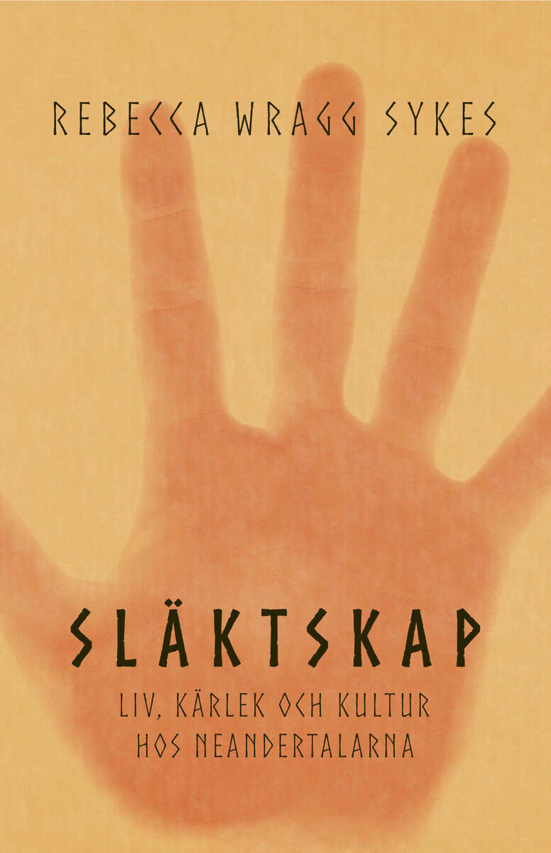 Rebecca Wragg Sykes : Släktskap : liv, kärlek och kultur hos neandertalarna