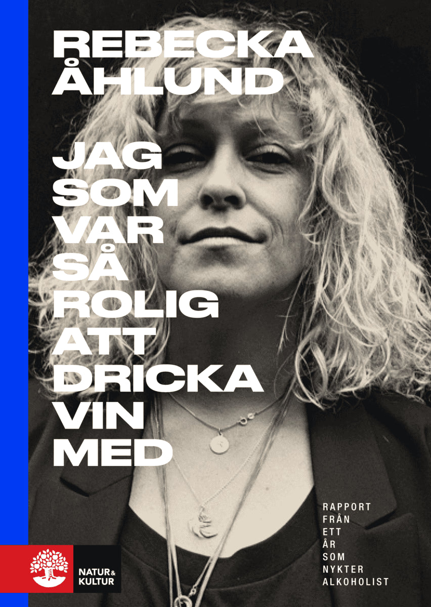 Rebecka Åhlund : Jag som var så rolig att dricka vin med : rapport från ett år som nykter alkoholist
