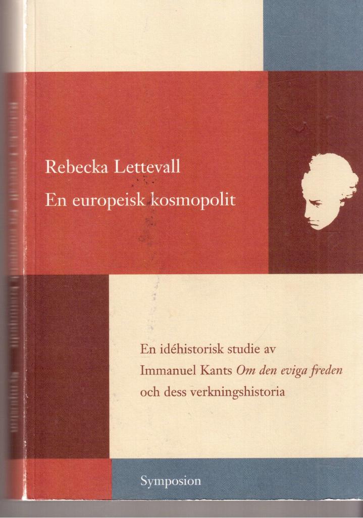 Rebecka Lettevall : En europeisk kosmopolit. En idehistorisk studie av Immanuel Kants ¨¨Om den eviga freden¨¨ och dess verkningshistoria