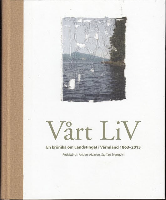 , Redaktion: Ajaxson, Anders Svanqvist, Staffan : Vårt LiV En krönika om Landstinget i Värmland 1863-2013