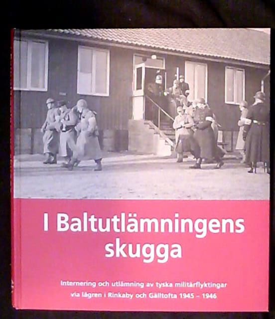 , Redaktion: Anders, Bojs Mårtensson, Leif : I Baltutlämningens skugga, Iventerig och utlämning av tyska militärflyktingar via lägren i Rinkaby och Gälltofta 1945-1946
