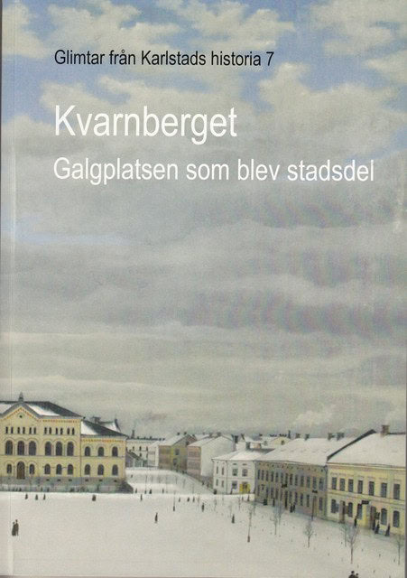 , Redaktion: Engstrand, Gunnar : Glimtar från Karlstads historia 7 Kvarnberget Galgplatsen som blev stadsdel