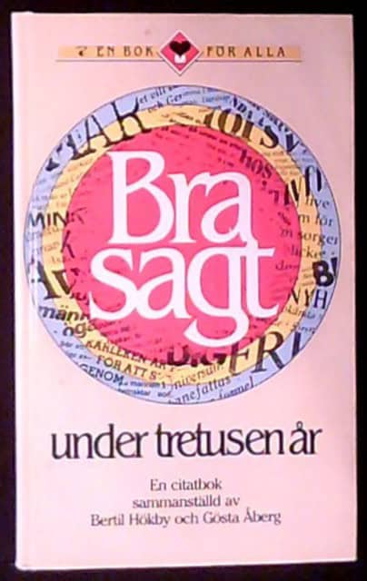 , Redaktion: Hökby, Bertil Åberg, Gösta : Bra sagt under tretusen år En citatbok