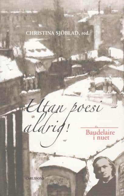 , Redaktion: Sjöblad, Christina : Utan poesi aldrig! Baudelaire i nuet