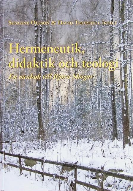 , Redaktion: Susanne Olsson ; David Thurfjell : herrmeneutik, didaktik och teologi, En vänbok till Björn Skogar