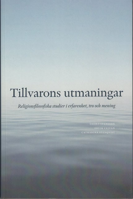 , Redaktion: Svensson, Thord, Cejcan, Ervik, Stenqvist, Catharina : Tillvarons utmaningar., Religionsfilosofiska studier i erfarenhet, tro och mening