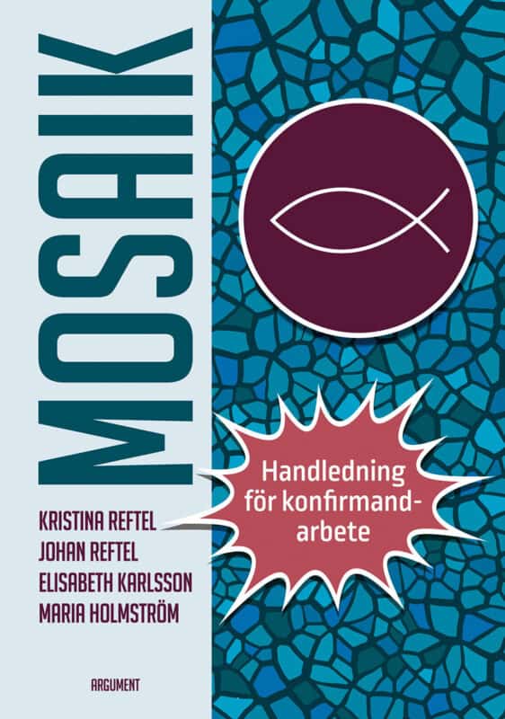 Reftel, Kristina ; Reftel, Johan ; Karlsson, Elisabeth ; Holmström, Maria : Mosaik : handledning för konfirmandarbete