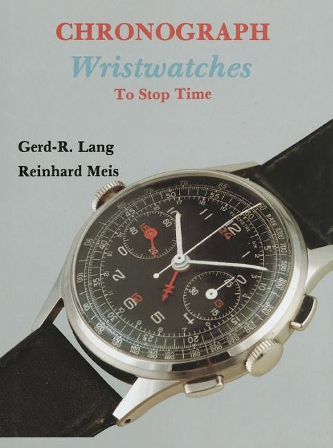 Reinhard Meis : Chronograph wristwatches - to stop time