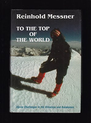 Reinhold Messner : To the Top of the World. Alpine Challenges in the Himalaya and Karakoram