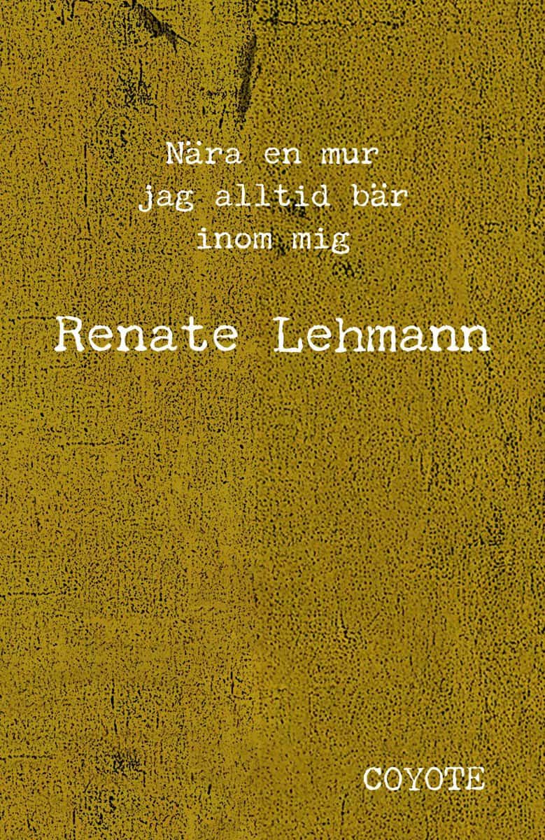 Renate Lehmann : Nära en mur jag alltid bär inom mig