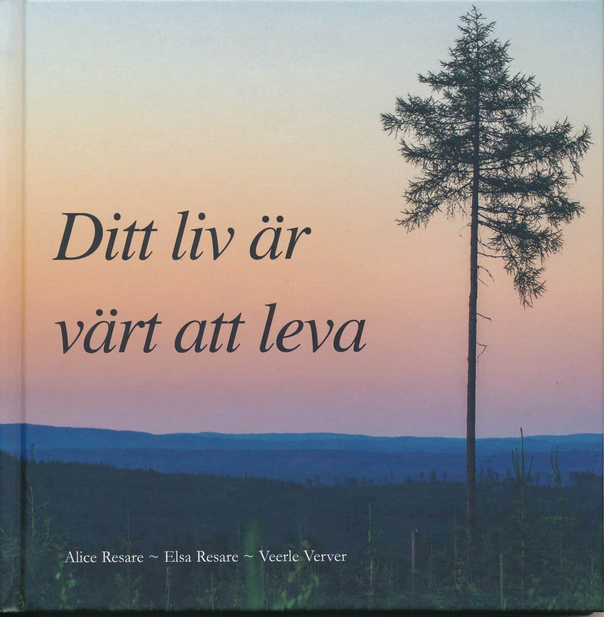 Resare, Alice ; Resare, Elsa ; Verver, Veerle : Ditt liv är värt att leva