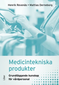 Revenäs, Henrik ; Derneborg, Mattias : Medicintekniska produkter : grundläggande kunskap för vårdpersonal