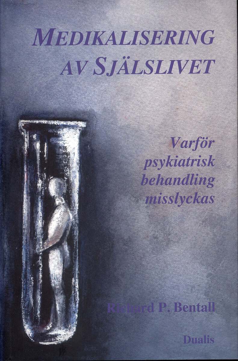 Richard P. Bentall : Medikalisering av själslivet : varför psykiatrisk behandling misslyckas