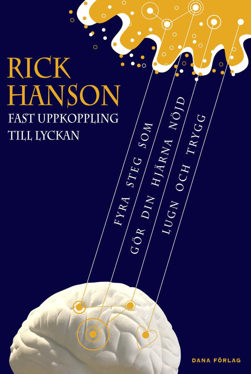 Rick Hanson : Fast uppkoppling till lyckan : fyra steg som gör din hjärna nöjd, lugn och trygg