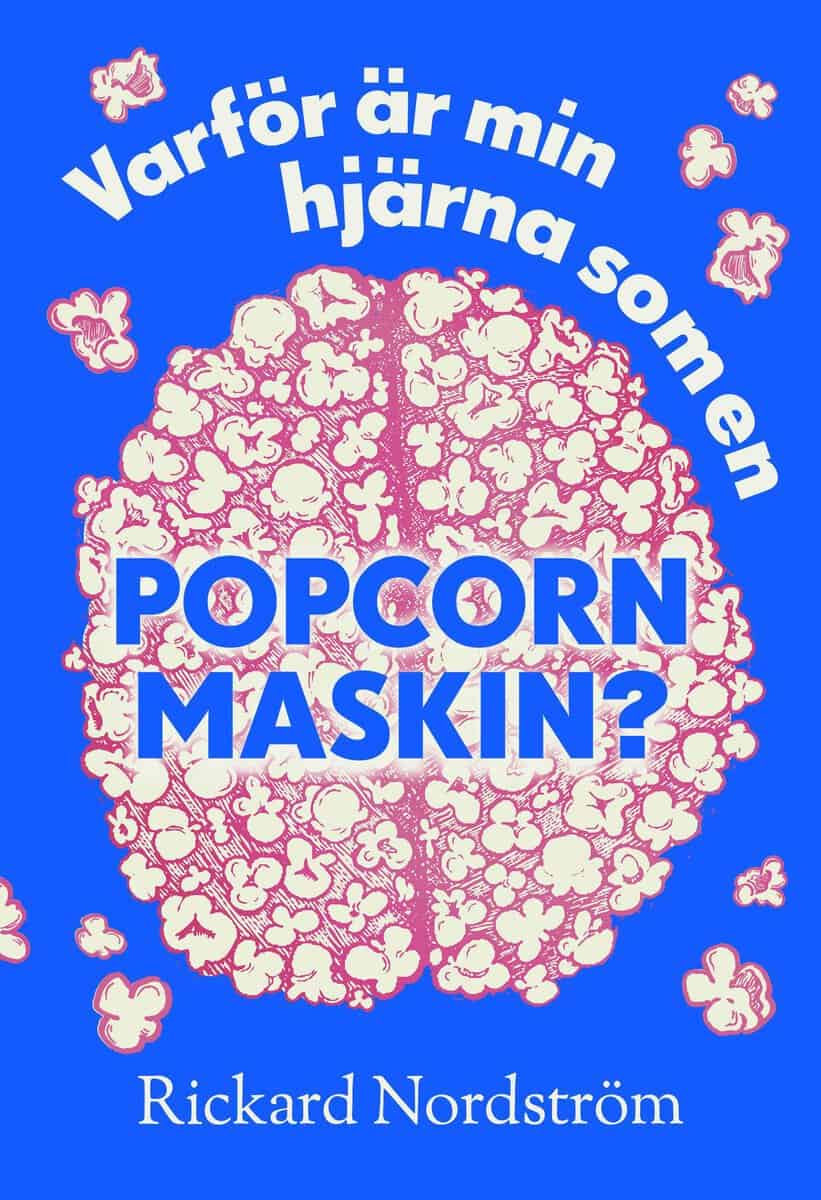 Rickard Nordström : Varför är min hjärna som en popcornmaskin?