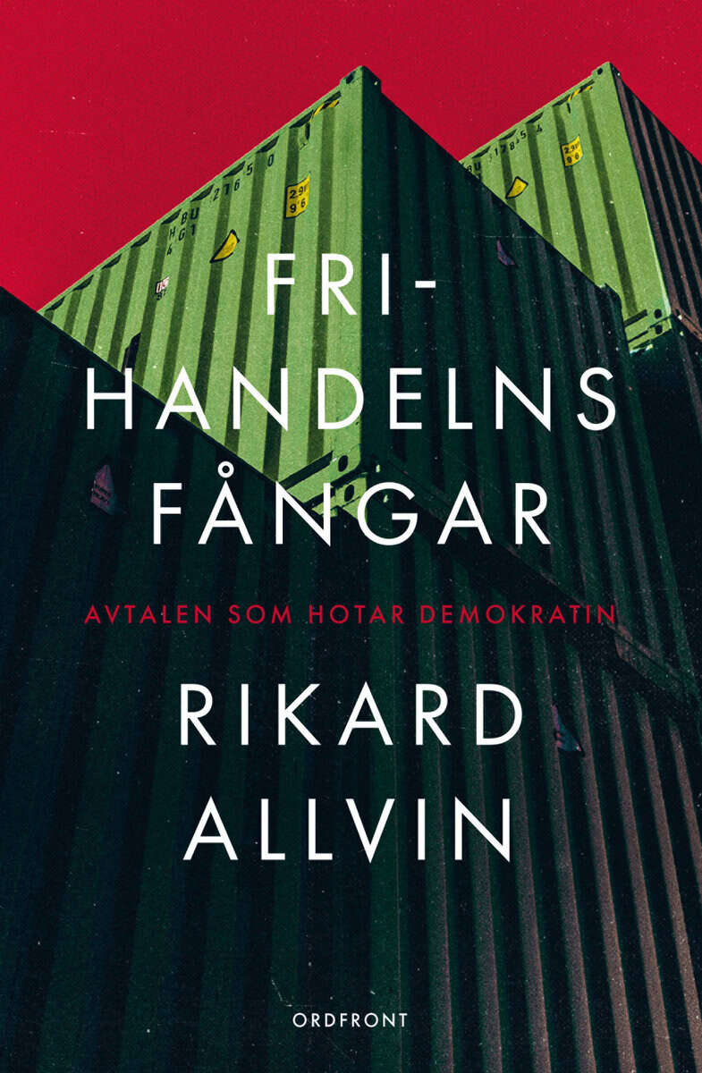Rikard Allvin : Frihandelns fångar : avtalen som hotar demokratin