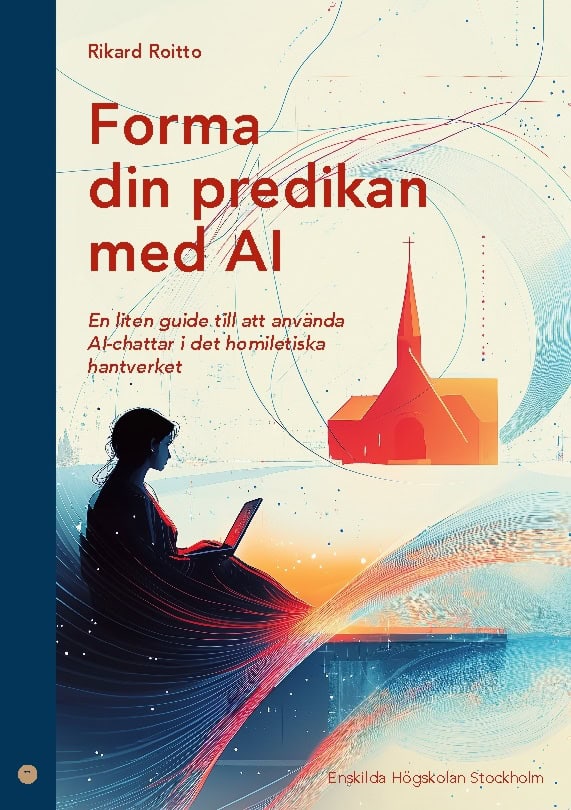 Rikard Roitto : Forma din predikan med AI : en liten guide till att använda AI-chattar i de homiletiska hantverket