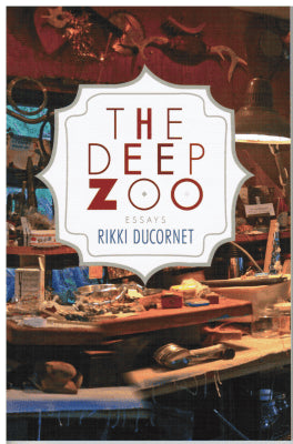 Rikki Ducornet : The Deep Zoo. Essays