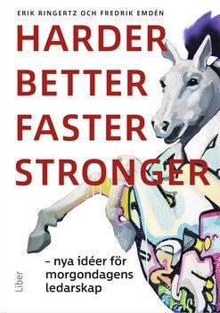 Ringertz, Erik ; Emdén, Fredrik : Harder, better, faster, stronger : nya idéer för morgondagens ledarskap
