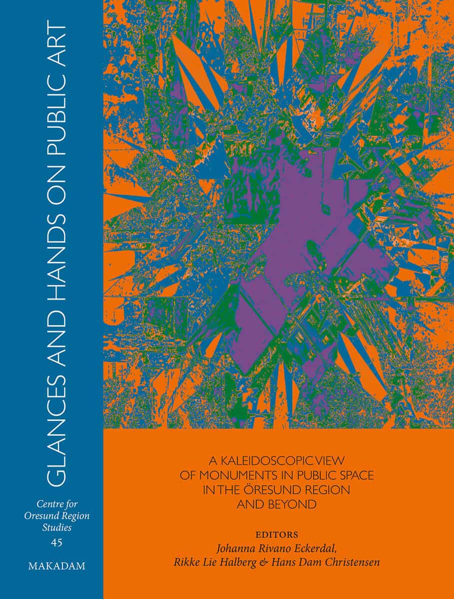 Rivano Eckerdal, Johanna ; Halberg, Rikke Lie ; Christensen, Hans Dam : Glances and hands on public art : a kaleidoscopic view of monuments in public space in the Öresund region and beyond