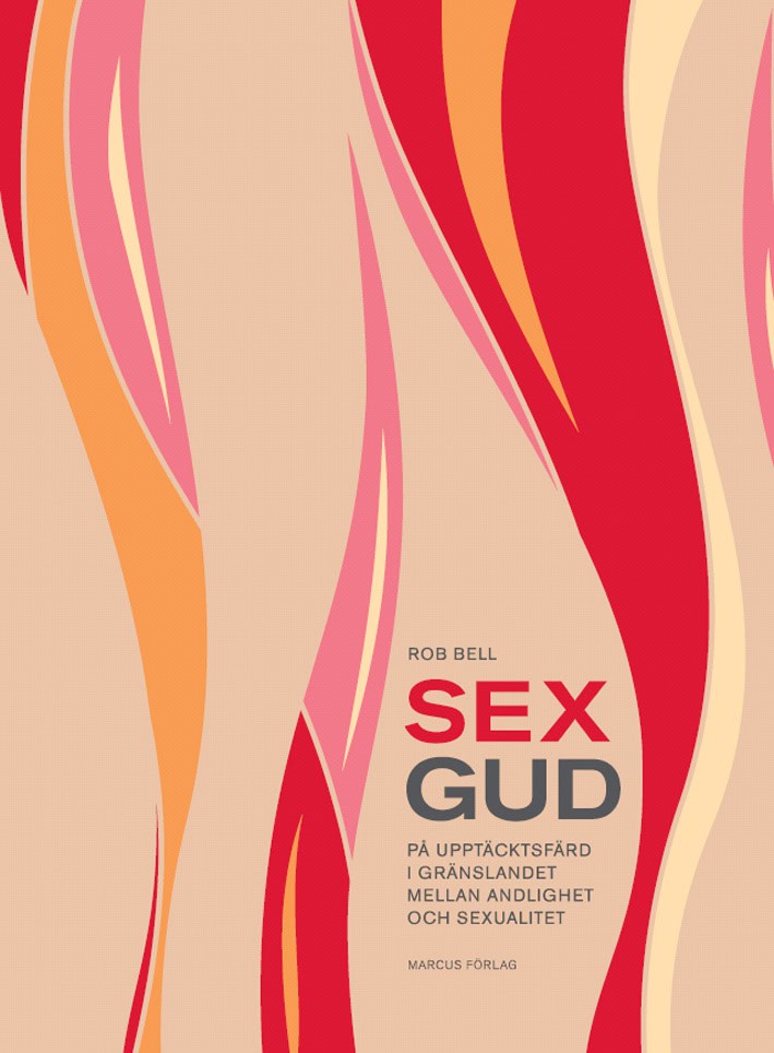 Rob Bell : Sexgud : på upptäcktsfärd i gränslandet mellan andlighet och sexualitet