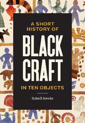 Robell Awake : A Short History of Black Craft in Ten Objects