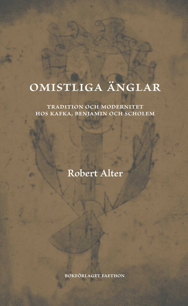 Robert Alter : Omistliga änglar : tradition och modernitet hos Kafka, Benjamin och Scholem