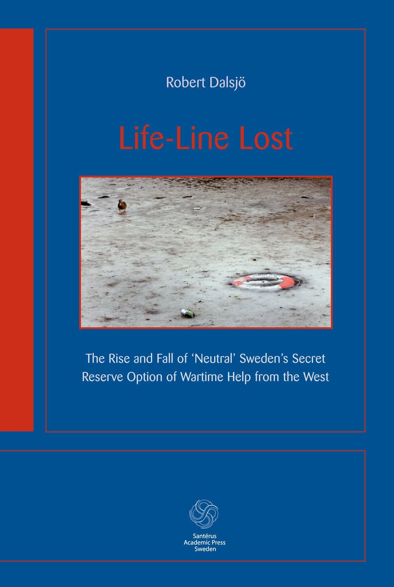 Robert Dalsjö : Life-Line Lost : the rise and fall of neutral Sweden's secret reserv option