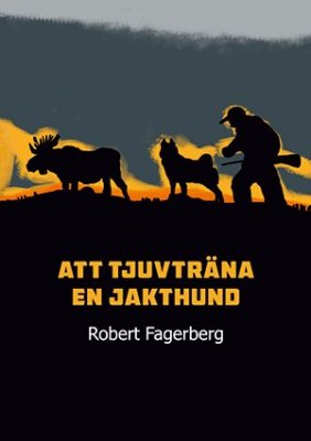 Robert Fagerberg : Att tjuvträna en jakthund
