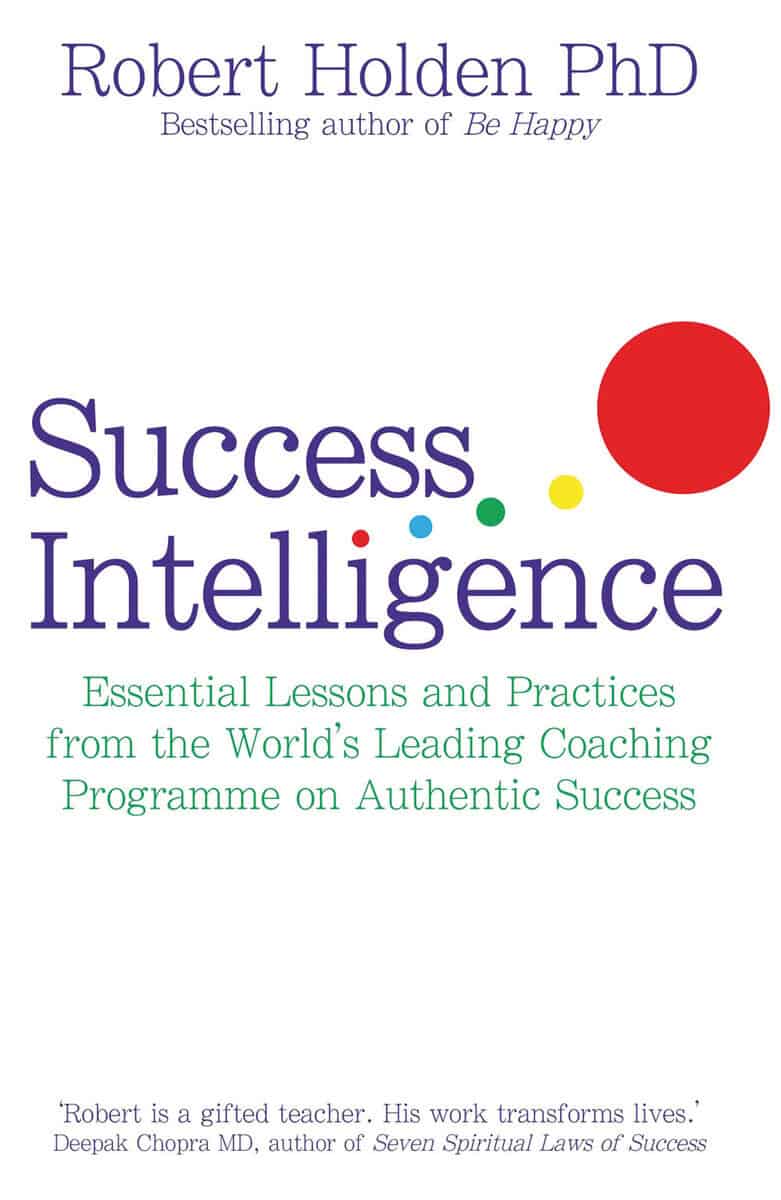 Robert Holden : Success intelligence - essential lessons and practices from the worlds lead