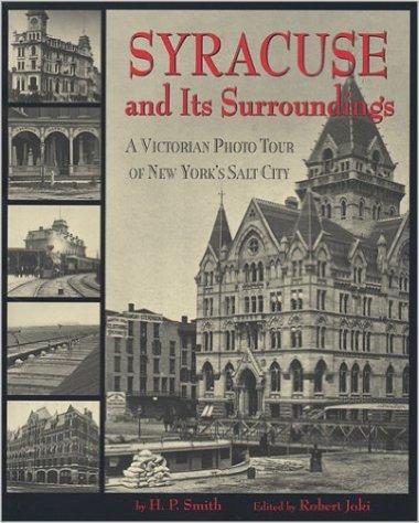Robert Joki H. P. Smith : Syracuse and Its Surroundings A Victorian Photo Tour of New York's Salt City