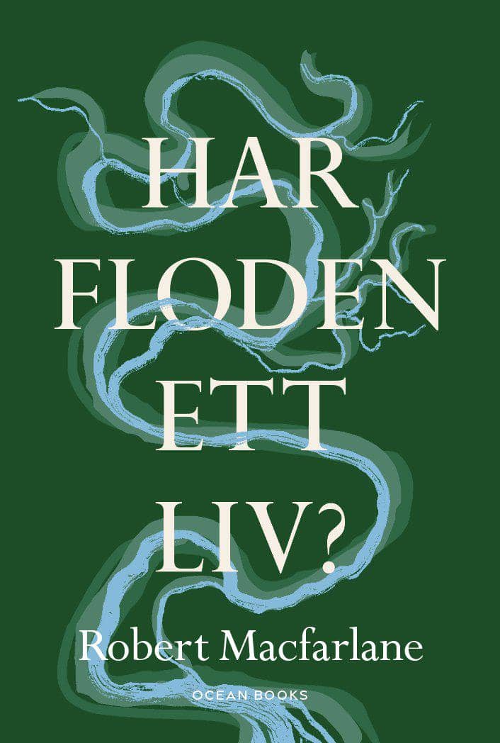 Robert MacFarlane : Har floden ett liv?