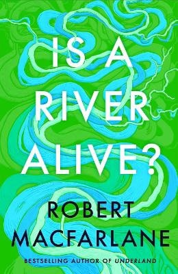 Robert Macfarlane : Is a River Alive?