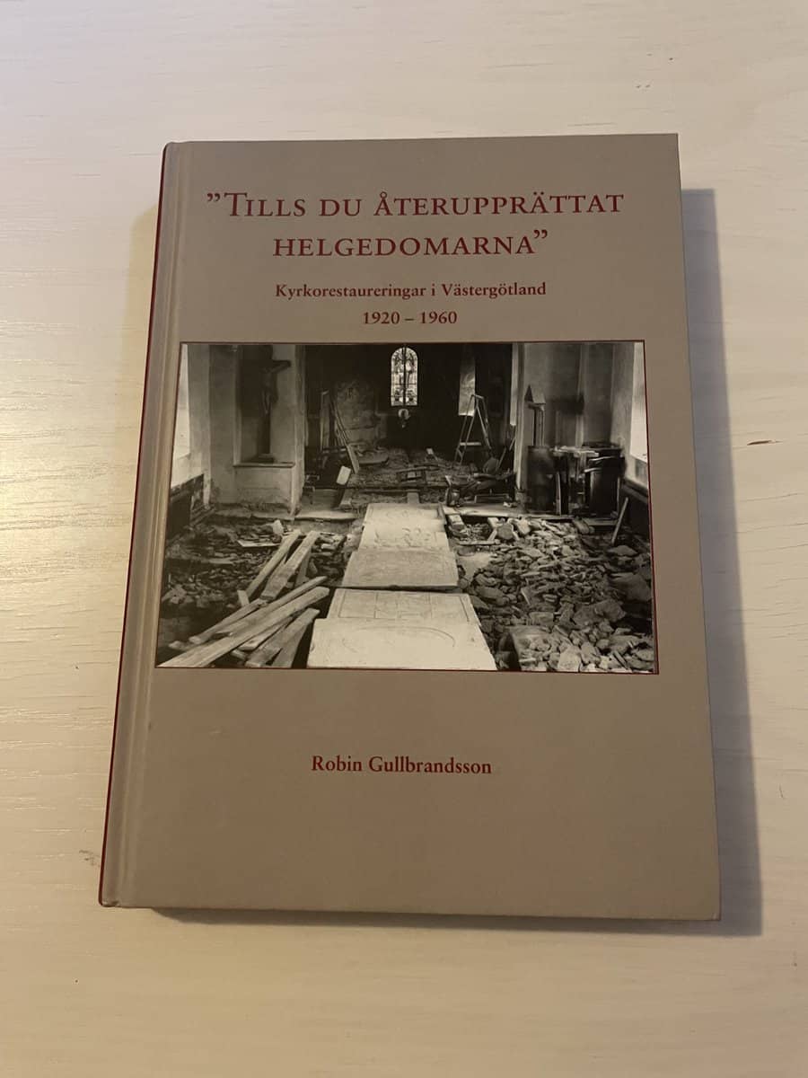 Robin Gullbrandsson : 'Tills du återupprättat helgedomarna' kyrkorestaureringar i Västergötland 1920-1960