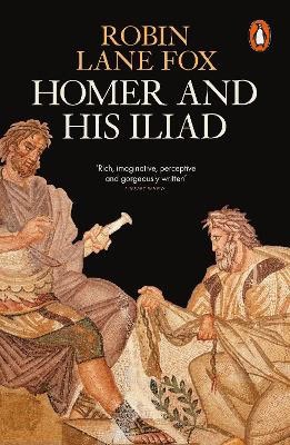 Robin Lane Fox : Homer and His Iliad