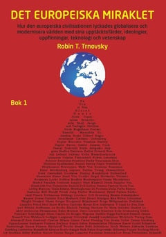 Robin T. Trnovsky : Det europeiska miraklet (Bok 1) : hur den europeiska civilisationen lyckades globalisera och modernisera världen med sina upptäcktsfärder, ideologier, uppfinningar, teknologi och vetenskap
