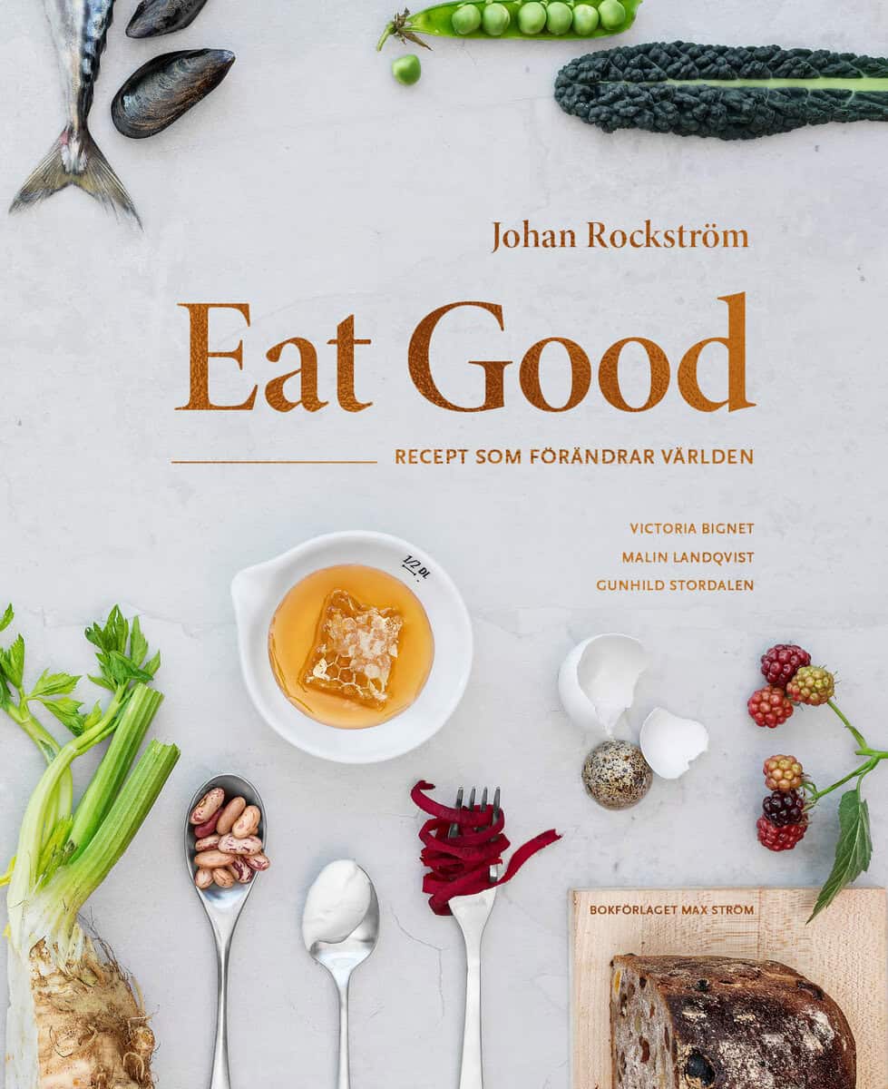Rockström, Johan ; Bignet, Victoria ; Landqvist, Malin : Eat Good : recept som förändrar världen