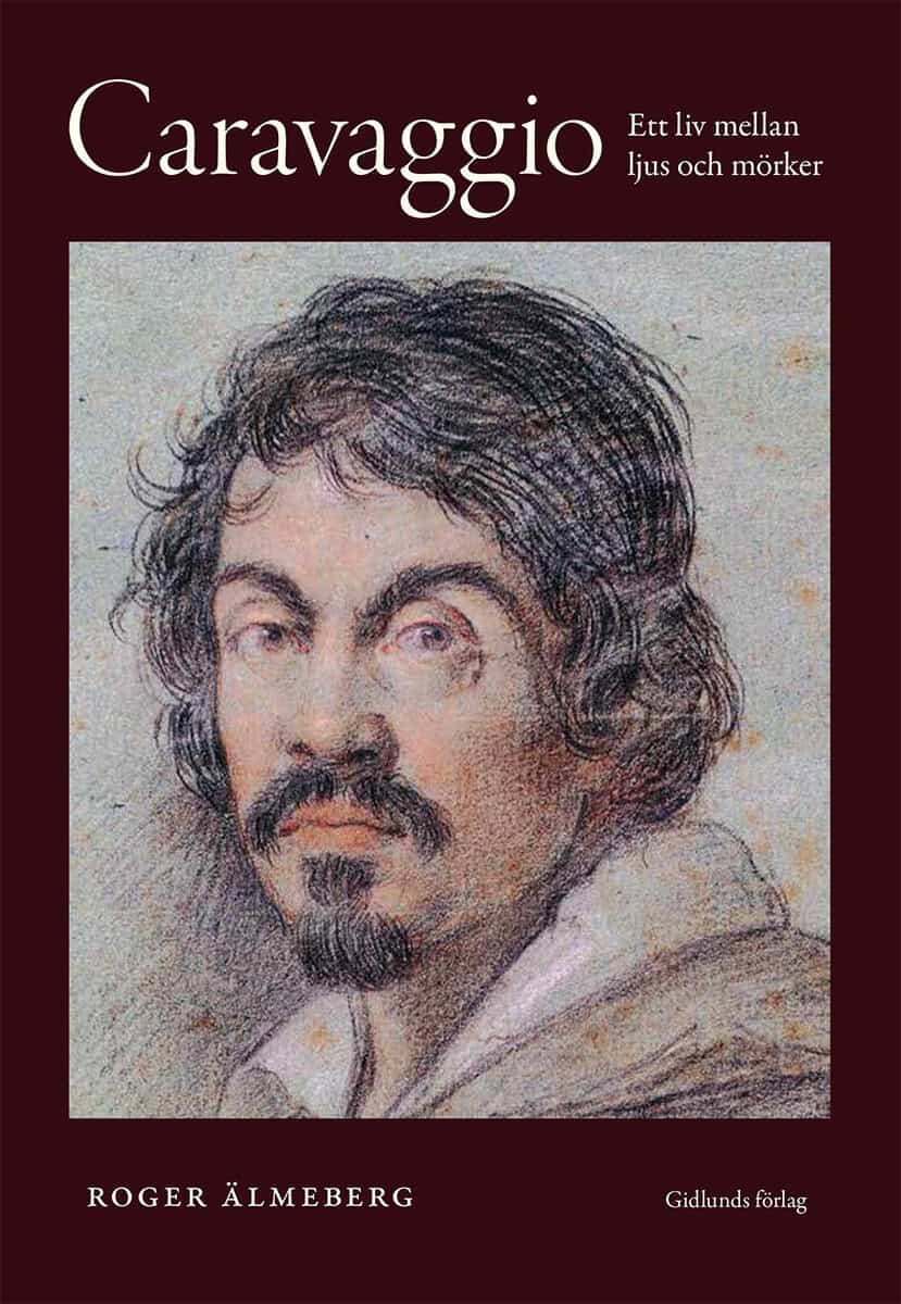 Roger Älmeberg : Caravaggio : ett liv mellan ljus och mörker