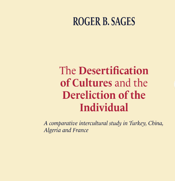 Roger Sages : The desertification of cultures and the dereliction of the individual : a comparative intercultural study in Turkey, China, Algeria and France av Roger B. Sages