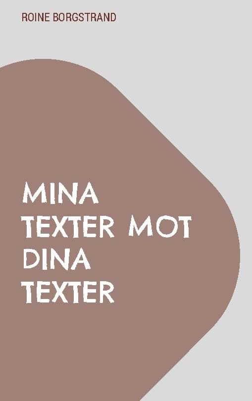 Roine Borgstrand : Mina texter mot dina texter