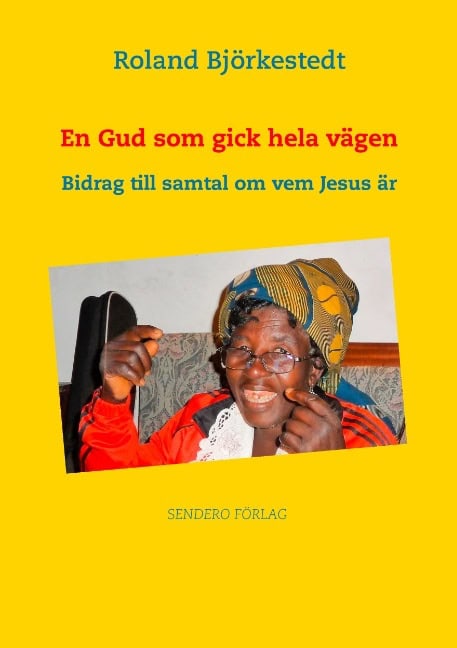 Roland Björkestedt : En Gud som gick hela vägen : Bidrag till samtal om vem Jesus är