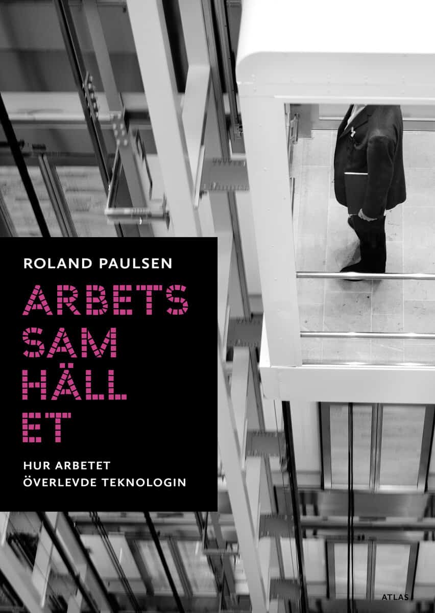 Roland Paulsen : Arbetssamhället : hur arbetet överlevde teknologin