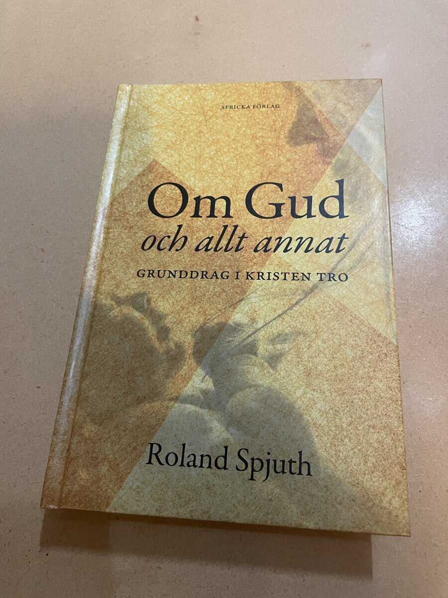 Roland Spjuth : Om Gud och allt annat grunddrag i kristen tro